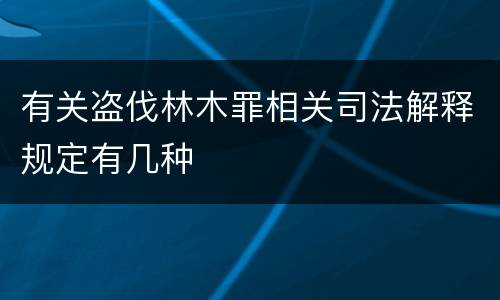 有关盗伐林木罪相关司法解释规定有几种