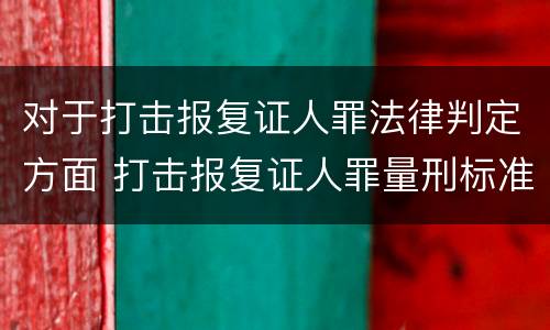 对于打击报复证人罪法律判定方面 打击报复证人罪量刑标准