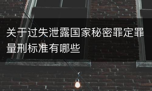 关于过失泄露国家秘密罪定罪量刑标准有哪些