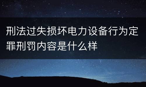 刑法过失损坏电力设备行为定罪刑罚内容是什么样