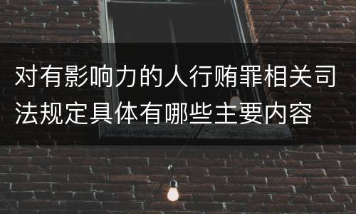 对有影响力的人行贿罪相关司法规定具体有哪些主要内容