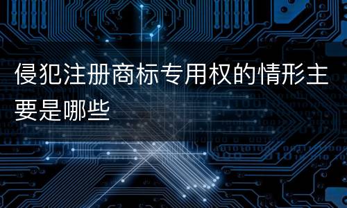 侵犯注册商标专用权的情形主要是哪些