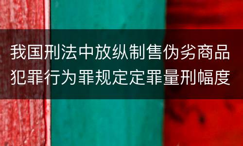 我国刑法中放纵制售伪劣商品犯罪行为罪规定定罪量刑幅度是怎样