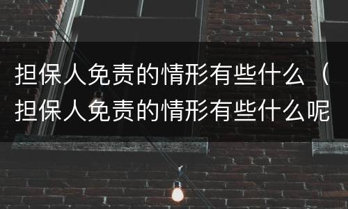 担保人免责的情形有些什么（担保人免责的情形有些什么呢）
