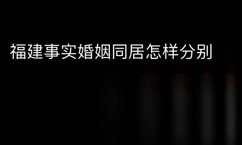 福建事实婚姻同居怎样分别
