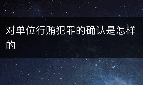 对单位行贿犯罪的确认是怎样的