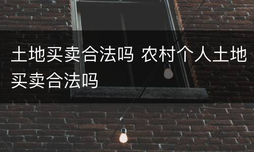 土地买卖合法吗 农村个人土地买卖合法吗