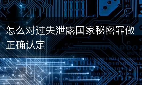 怎么对过失泄露国家秘密罪做正确认定