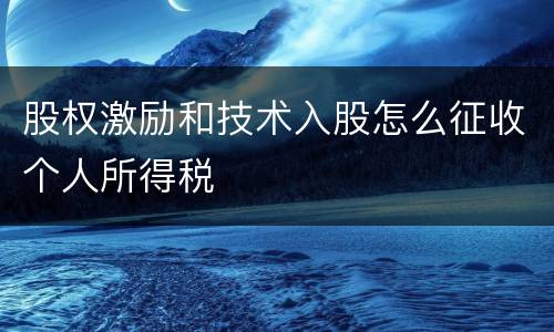 股权激励和技术入股怎么征收个人所得税
