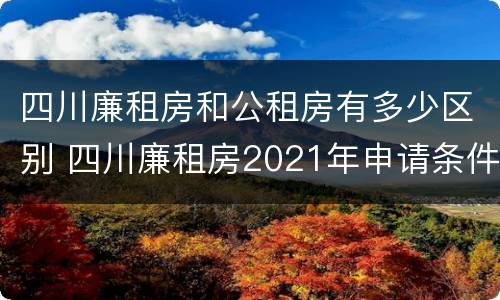 四川廉租房和公租房有多少区别 四川廉租房2021年申请条件