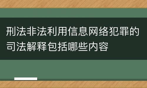刑法非法利用信息网络犯罪的司法解释包括哪些内容