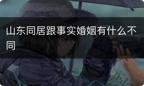 山东同居跟事实婚姻有什么不同