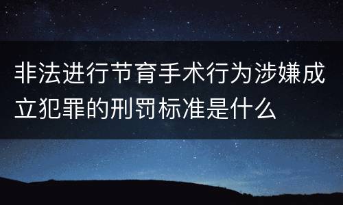 非法进行节育手术行为涉嫌成立犯罪的刑罚标准是什么