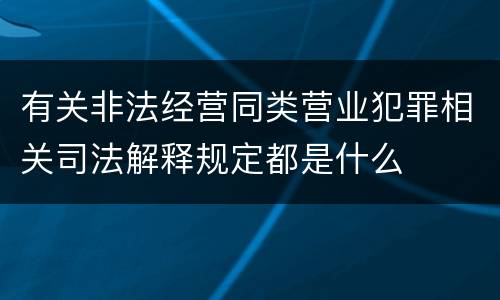 有关非法经营同类营业犯罪相关司法解释规定都是什么