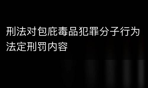 刑法对包庇毒品犯罪分子行为法定刑罚内容