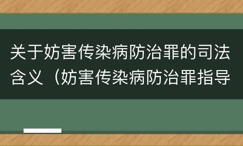 关于妨害传染病防治罪的司法含义（妨害传染病防治罪指导案例）