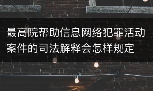 最高院帮助信息网络犯罪活动案件的司法解释会怎样规定