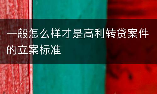 一般怎么样才是高利转贷案件的立案标准