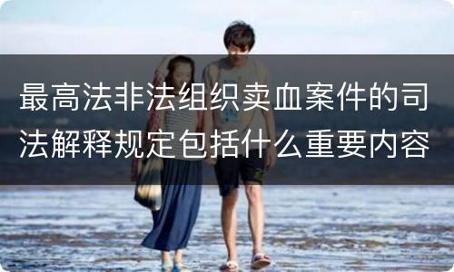 最高法非法组织卖血案件的司法解释规定包括什么重要内容