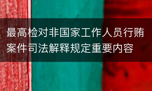 最高检对非国家工作人员行贿案件司法解释规定重要内容