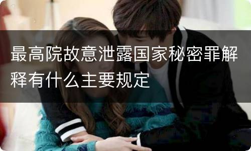 最高院故意泄露国家秘密罪解释有什么主要规定