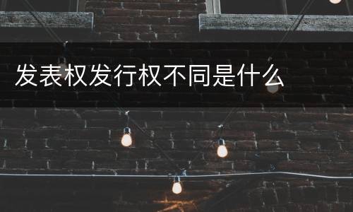 发表权发行权不同是什么