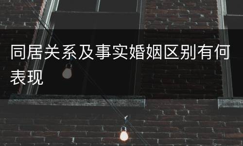 同居关系及事实婚姻区别有何表现