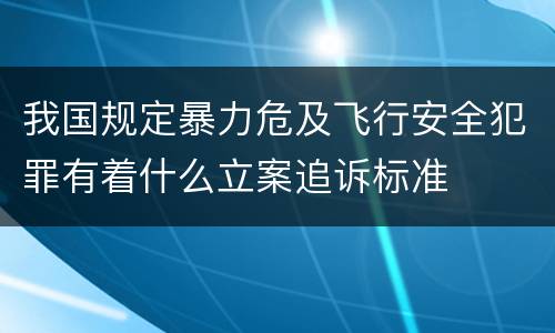 我国规定暴力危及飞行安全犯罪有着什么立案追诉标准