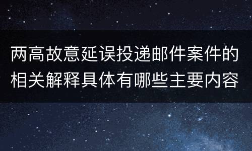 两高故意延误投递邮件案件的相关解释具体有哪些主要内容