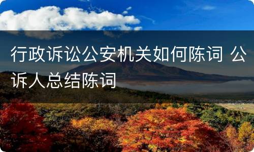 行政诉讼公安机关如何陈词 公诉人总结陈词