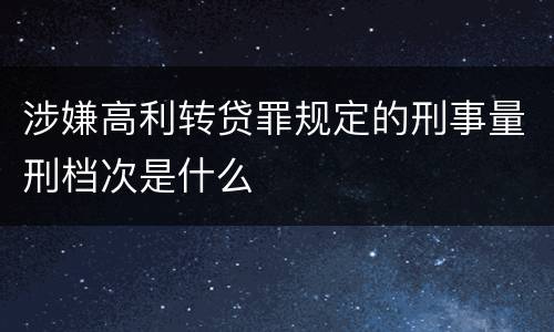 涉嫌高利转贷罪规定的刑事量刑档次是什么