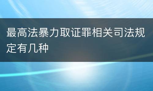最高法暴力取证罪相关司法规定有几种