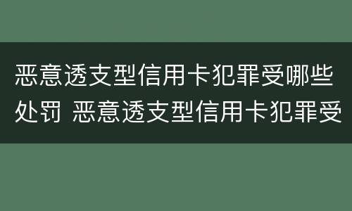 恶意透支型信用卡犯罪受哪些处罚 恶意透支型信用卡犯罪受哪些处罚决定