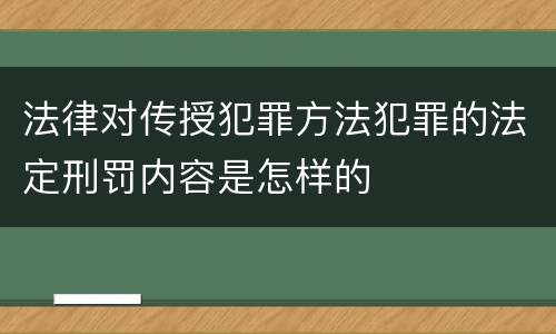 法律对传授犯罪方法犯罪的法定刑罚内容是怎样的
