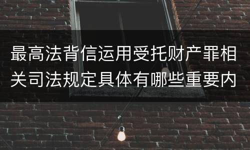最高法背信运用受托财产罪相关司法规定具体有哪些重要内容