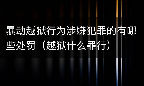 暴动越狱行为涉嫌犯罪的有哪些处罚（越狱什么罪行）