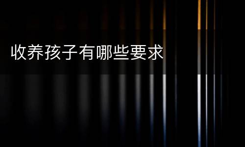 收养孩子有哪些要求