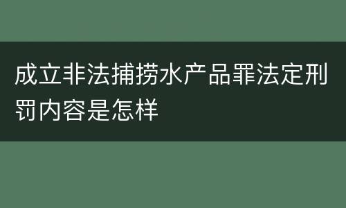 成立非法捕捞水产品罪法定刑罚内容是怎样