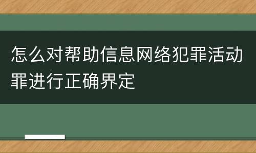 怎么对帮助信息网络犯罪活动罪进行正确界定