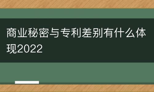 商业秘密与专利差别有什么体现2022