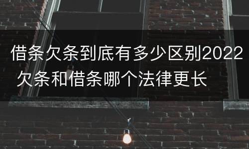 借条欠条到底有多少区别2022 欠条和借条哪个法律更长