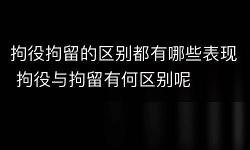 拘役拘留的区别都有哪些表现 拘役与拘留有何区别呢