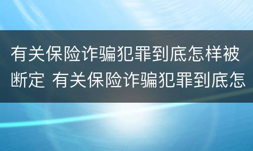有关保险诈骗犯罪到底怎样被断定 有关保险诈骗犯罪到底怎样被断定的