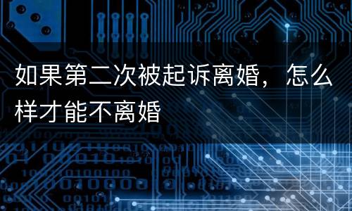 如果第二次被起诉离婚，怎么样才能不离婚
