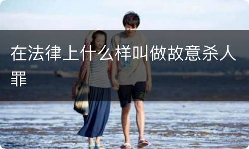 在法律上什么样叫做故意杀人罪