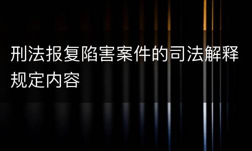 刑法报复陷害案件的司法解释规定内容