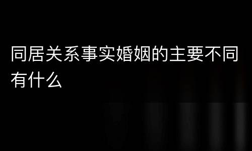 同居关系事实婚姻的主要不同有什么