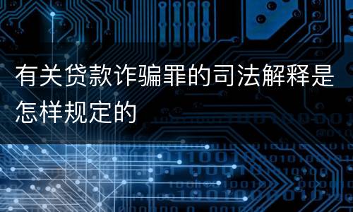 有关贷款诈骗罪的司法解释是怎样规定的