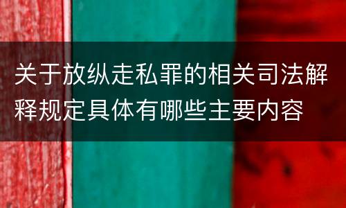 关于放纵走私罪的相关司法解释规定具体有哪些主要内容