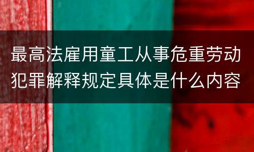 最高法雇用童工从事危重劳动犯罪解释规定具体是什么内容